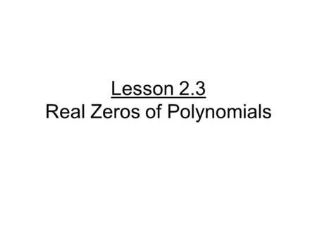 Lesson 2.3 Real Zeros of Polynomials. The Division Algorithm.