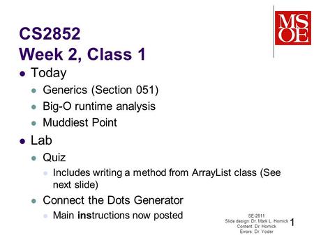 CS2852 Week 2, Class 1 Today Generics (Section 051) Big-O runtime analysis Muddiest Point Lab Quiz Includes writing a method from ArrayList class (See.