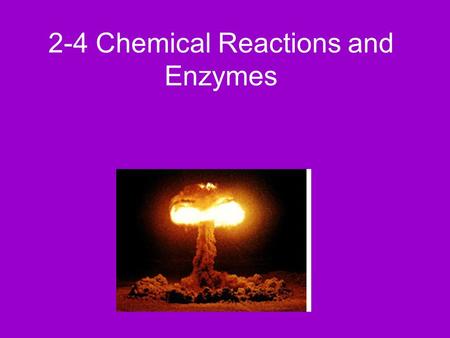 2-4 Chemical Reactions and Enzymes. I.Chemical Reactions A.A chemical reaction is a process that changes one set of chemicals into another by changing.