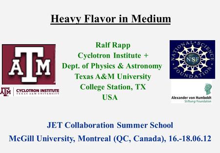 Heavy Flavor in Medium Ralf Rapp Cyclotron Institute + Dept. of Physics & Astronomy Texas A&M University College Station, TX USA JET Collaboration Summer.