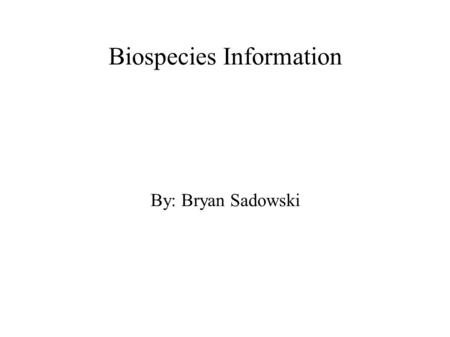Biospecies Information By: Bryan Sadowski. Proteins ● Made up of amino acid chains – Typically 200-300, but can be as high as 27,000 (titin) ● Functions.