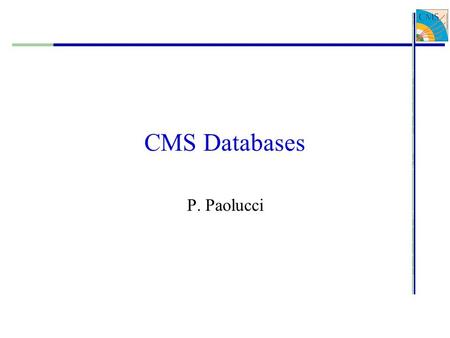 CMS Databases P. Paolucci. CMS DB structure  HLT-CMSSW applicationReconstruction-CMSSW application FronTIER read/write objects.