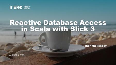 Reactive Database Access in Scala with Slick 3