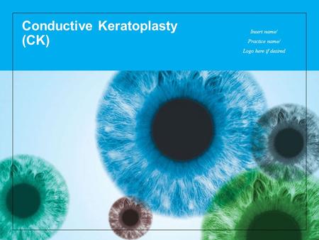 Conductive Keratoplasty (CK) Insert name/ Practice name/ Logo here if desired.