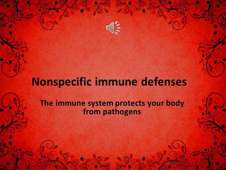 Nonspecific immune defenses The immune system protects your body from pathogens.