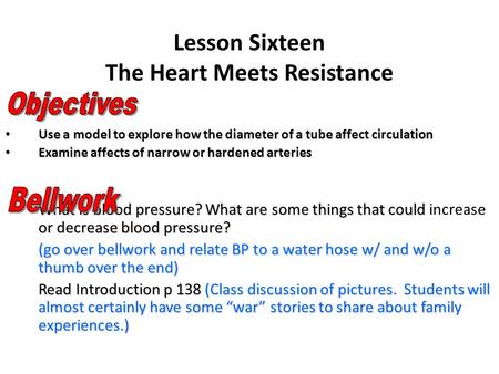 Lesson Sixteen The Heart Meets Resistance Use a model to explore how the diameter of a tube affect circulation Use a model to explore how the diameter.