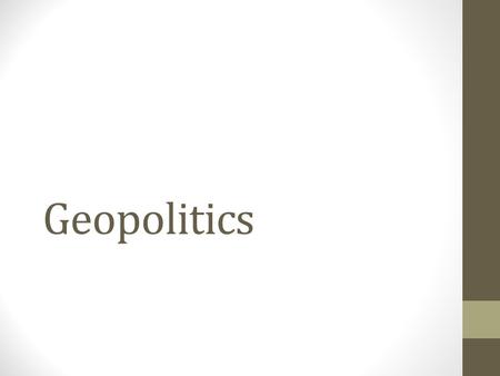 Geopolitics. What is it? Geopolitics – claiming lands because of its strategic location Controlling a place because of where it is A place that has important.
