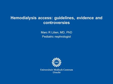 Hemodialysis access: guidelines, evidence and controversies Marc R Lilien, MD, PhD Pediatric nephrologist.