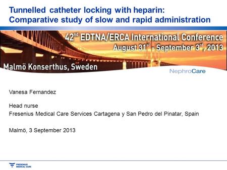 Tunnelled catheter locking with heparin: Comparative study of slow and rapid administration Vanesa Fernandez Head nurse Fresenius Medical Care Services.