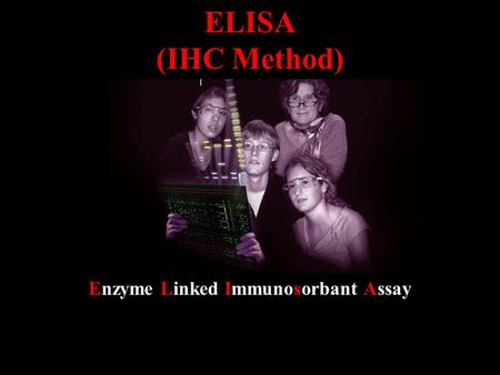 ELISA (IHC Method) Enzyme Linked Immunosorbant Assay.