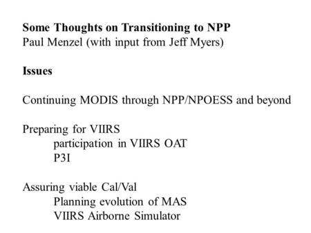 Some Thoughts on Transitioning to NPP Paul Menzel (with input from Jeff Myers) Issues Continuing MODIS through NPP/NPOESS and beyond Preparing for VIIRS.