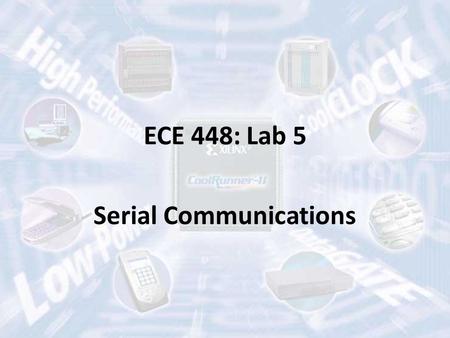 ECE 448: Lab 5 Serial Communications. Part 1: Serial Communications Part 2: Clock Management Part 3: Clock Domains Part 4: User Constraint File (UCF)