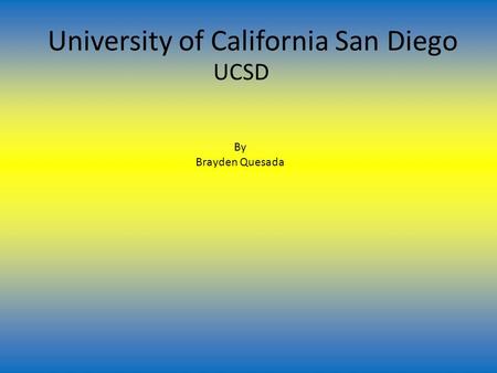 University of California San Diego UCSD By Brayden Quesada.