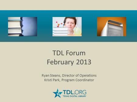 TDL Forum February 2013 Ryan Steans, Director of Operations Kristi Park, Program Coordinator.