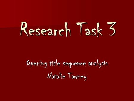 Research Task 3 Opening title sequence analysis Natalie Tawney.