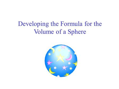 Developing the Formula for the Volume of a Sphere.