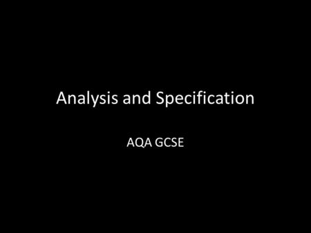 Analysis and Specification AQA GCSE. Clear and specific design criteria identified, reflecting the analysis undertaken Describe and justify your choices.