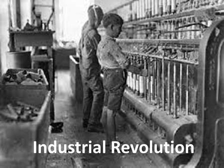 Industrial Age Industrial Revolution. DO NOT WRITE THIS DOWN Started in Britain Most people in 1750 grew own food, made own clothes, used candles for.
