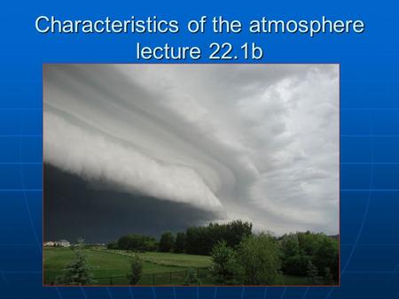 Characteristics of the atmosphere lecture 22.1b. Composition Gases in air: Gases in air: N 78% O 2 21% Argon 0.93% CO 2.035% Thickness: 400 mi. from surface.
