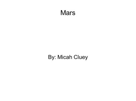 Mars By: Micah Cluey. Mars ● Mars is the 4 th planet from the sun. ● Mars is the 2 nd smallest planet. ● Mars was named after the Roman god of war ● Mars.