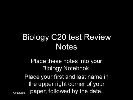 Biology C20 test Review Notes Place these notes into your Biology Notebook. Place your first and last name in the upper right corner of your paper, followed.