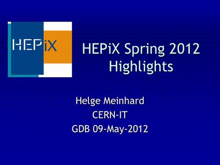 HEPiX Spring 2012 Highlights Helge Meinhard CERN-IT GDB 09-May-2012.