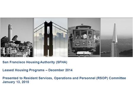 San Francisco Housing Authority (SFHA) Leased Housing Programs – December 2014 Presented to Resident Services, Operations and Personnel (RSOP) Committee.