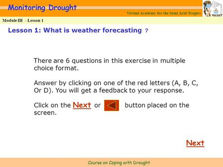 Virtual Academy for the Semi Arid Tropics Course on Coping with Drought Monitoring Drought Module III - Lesson 1 Lesson 1: What is weather forecasting.