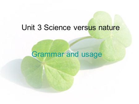 Unit 3 Science versus nature Grammar and usage Part 1 Verb-ed form as an adjective or adverb.