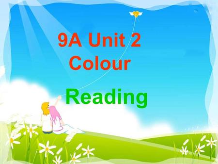 9A Unit 2 Colour Reading. ★ How do you know about colors? ★ What’s the usage of colors? Make things more beautiful and attractive. ★ Do you know the relationship.