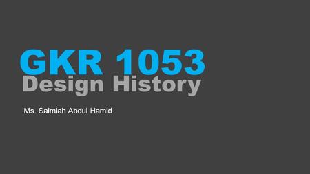 GKR 1053 Design History Ms. Salmiah Abdul Hamid. Assignment (Group Project) 30% Midterm Exam 30% Final Exam 40% Evaluation.