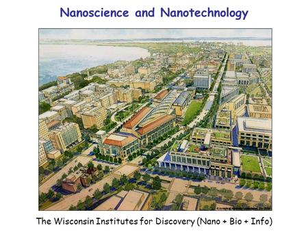 The Wisconsin Institutes for Discovery (Nano + Bio + Info)