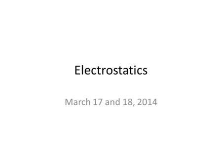 Electrostatics March 17 and 18, 2014. Warm-Up Which graph best represents the relationship between electrostatic force F and distance d between two charges?