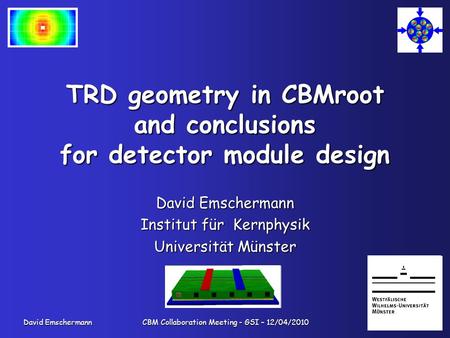 David Emschermann CBM Collaboration Meeting - GSI – 12/04/2010 TRD geometry in CBMroot and conclusions for detector module design David Emschermann Institut.