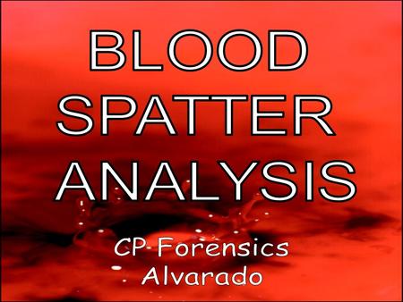 BLOOD SPATTER ANALYSIS CP Forensics Alvarado.
