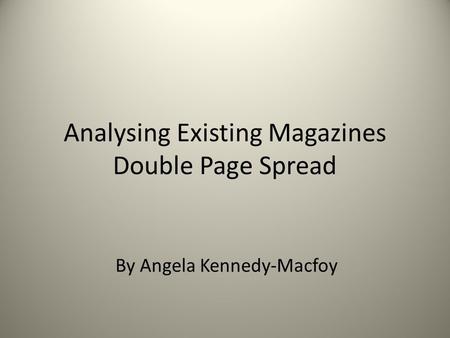 Analysing Existing Magazines Double Page Spread By Angela Kennedy-Macfoy.