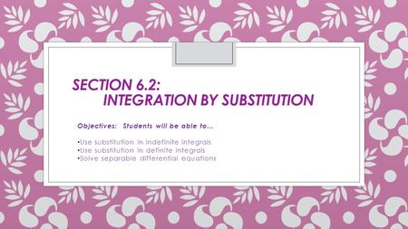 Section 6.2: Integration by Substitution