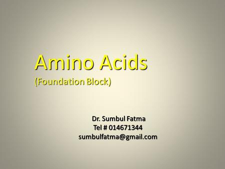 Amino Acids (Foundation Block) Dr. Sumbul Fatma Tel #