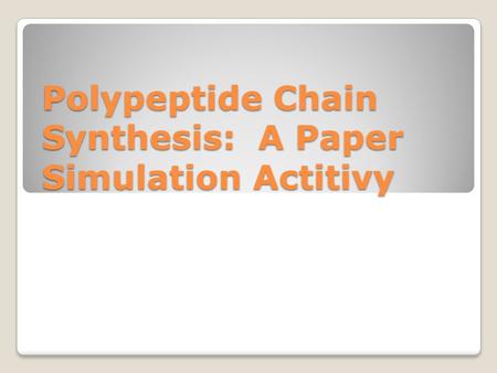 Polypeptide Chain Synthesis: A Paper Simulation Actitivy