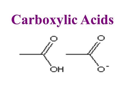 Carboxylic Acids. The functional group of carboxylic acids is the carboxyl group - general form: R - COOH O O C R H O carbonyl group hydroxyl group.