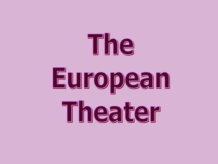 The European Theater.