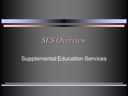 SES Overview Supplemental Education Services. What is SES? Additional academic instruction that is provided outside of the regular school day Designed.