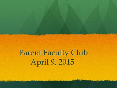 Parent Faculty Club April 9, 2015 Parent Faculty Club April 9, 2015.