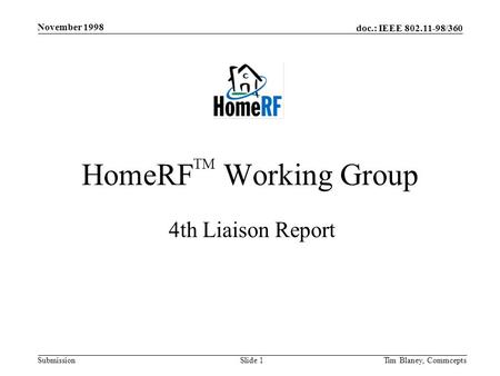Doc.: IEEE 802.11-98/360 Submission November 1998 Tim Blaney, Commcepts Slide 1 HomeRF TM Working Group 4th Liaison Report.