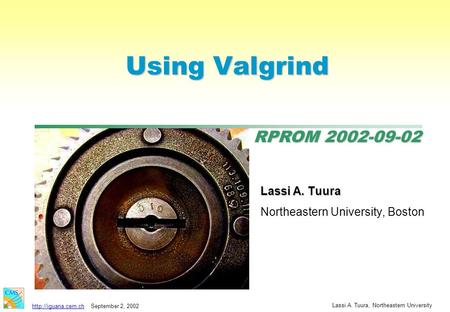 RPROM 2002-09-02  2, 2002 Lassi A. Tuura, Northeastern University Using Valgrind Lassi A. Tuura Northeastern University,