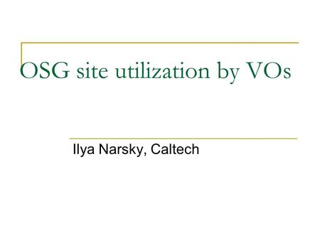 OSG site utilization by VOs Ilya Narsky, Caltech.