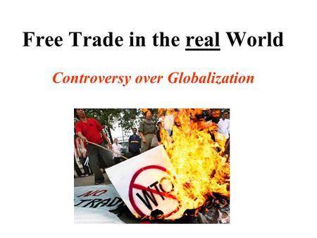 Free Trade in the real World Controversy over Globalization.