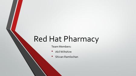 Red Hat Pharmacy Team Members: Akil Wiltshire Shivan Ramlochan.