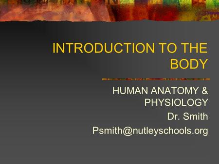 INTRODUCTION TO THE BODY HUMAN ANATOMY & PHYSIOLOGY Dr. Smith