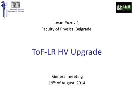 Faculty of Physics, University of Belgrade General meeting 19 th of August, 2014. ToF-LR HV Upgrade Jovan Puzović, Faculty of Physics, Belgrade.